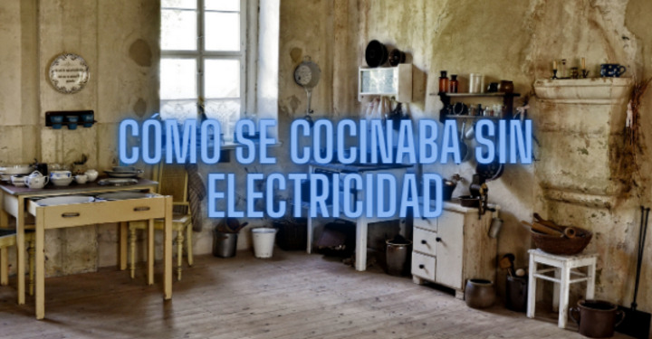 Cómo se cocinaba antes de la llegada de la electricidad a las casas